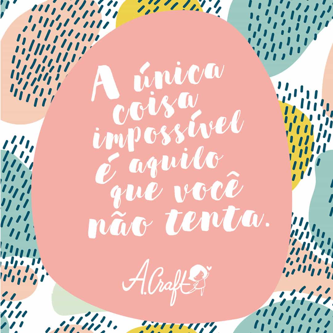 a única coisa impossível é aquilo que você não tenta